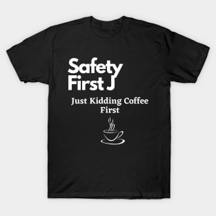 Safety First Just Kidding Coffee First T-Shirt